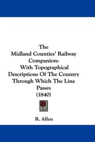The Midland Counties' Railway Companion: With Topographical Descriptions Of The Country Through Which The Line Passes (1840)