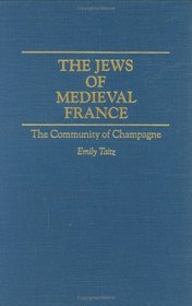 The Jews of Medieval France: The Community of Champagne (Contributions to the Study of World History)