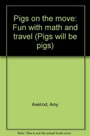 Pigs on the Move: Fun with Math and Travel (Pigs Will Be Pigs)