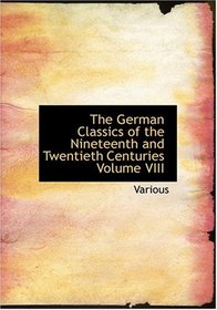 The German Classics of the Nineteenth and Twentieth Centuries  Volume VIII (Large Print Edition)