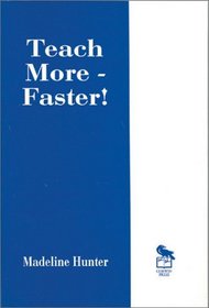 Teach More -- Faster! (Madeline Hunter Collection Series)