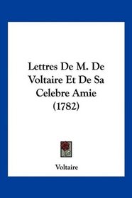 Lettres De M. De Voltaire Et De Sa Celebre Amie (1782) (French Edition)