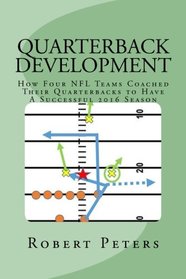 Quarterback Development: How Four NFL Teams Coached Their Quarterbacks to have Successful 2016 Seasons