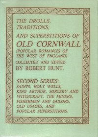 The Drolls, Traditions and Superstitions of Old Cornwall: Second Series: Saints, Holy Wells, King Arthur, Sorcery (Saints, Holy Wells, Arthur, Sorcery)