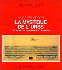 Le Corbusier et la mystique de l'URSS: Theories et projets pour Moscou, 1928-1936 (French Edition)