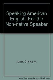 Speaking American English for the Non-Native Speaker: For the Non-Native Speaker