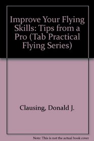 Improve Your Flying Skills: Tips from a Pro (Tab Practical Flying Series)