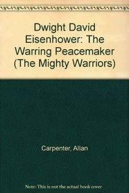Dwight David Eisenhower: The Warring Peacemaker (The Mighty Warriors)