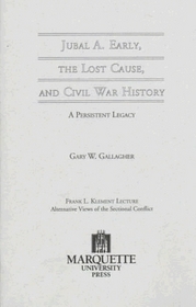Jubal A. Early, the Lost Cause, and Civil War History: A Persistent Legacy (Frank L. Klement Lectures, No 4)