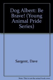Dog Albert: Be Brave! (Young Animal Pride Series)