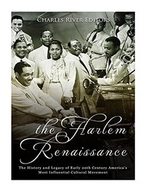 The Harlem Renaissance: The History and Legacy of Early 20th Century America?s Most Influential Cultural Movement