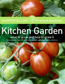 HarperCollins Practical Gardener: Kitchen Garden: What to Grow and How to Grow It