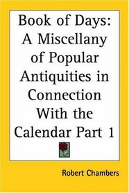 Book of Days: A Miscellany of Popular Antiquities in Connection with the Calendar, Part 1