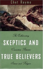 Skeptics and True Believers : The Exhilarating Connection Between Science and Spirituality