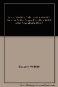 Last of the Nice Girls: How a Nice Girl From the British Empire Ends up a Witch in the New Mexico Desert