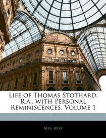Life of Thomas Stothard, R.a., with Personal Reminiscences, Volume 1