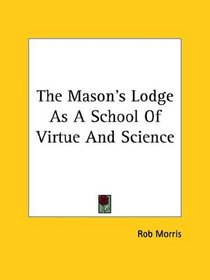 The Mason's Lodge As A School Of Virtue And Science
