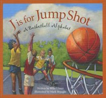 J is for Jump Shot: A Basketball Alphabet