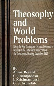 Theosophy and World Problems: Being the Four Convention Lectures Delivered in Benares at the Forty-Sixth Anniversary of the Theosophical Society, De