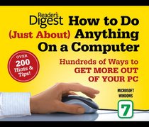 How to Do Just About Anything on a Computer: Microsoft Windo ws 7: Hundreds of Ways to Get More Out of Your PC