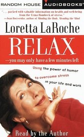 Relax--You May Only Have a Few Minutes Left : Using the Power of Humor to Overcome Stress in Your Life and Work