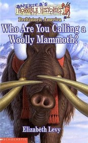 Who Are You Calling A Woolly Mammoth? : Prehistoric America (America's Horrible Histories)