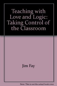 Teaching with Love and Logic: Taking Control of the Classroom