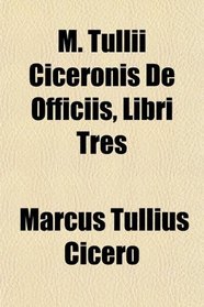 M. Tullii Ciceronis De Officiis, Libri Tres