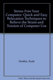 Stress-Free Your Computer: Quick and Easy Relaxation Techniques to Relieve the Strain and Tension of Computer Use