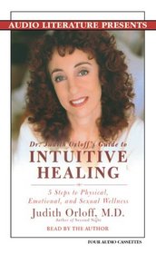 Dr. Judith Orloff's Guide to Intuitive Healing: Five Steps to Physical, Emotional, and Sexual Wellness