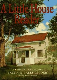 A Little House Reader : A Collection of Writings by Laura Ingalls Wilder (Little House)