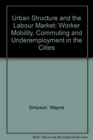 Urban Structure and the Labour Market: Worker Mobility, Commuting, and Underemployment in Cities