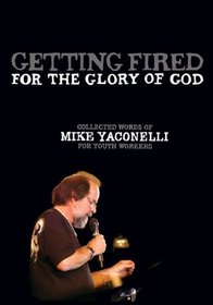 Getting Fired for the Glory of God: Collected Words of Mike Yaconelli for Youth Workers (Youth Specialties)