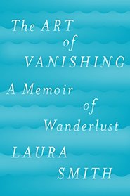 The Art of Vanishing: A Memoir of Wanderlust