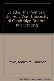 Saladin : The Politics of the Holy War (University of Cambridge Oriental Publications)