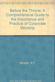 Before the Throne: A  Comprehensive Guide to the Importance and Practice of Worship