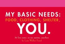 My Basic Needs: Food, Clothing, Shelter, You: 30 Love Notes to use Anytime, Anywhere