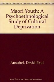Maori Youth: A Psychoethnological Study of Cultural Deprivation