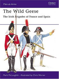 The Wild Geese : The Irish Brigades of France and Spain (Men at Arms Series, 102)