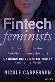 Fintech Feminists: Increasing Inclusion, Redefining Innovation, and Changing the Future for Women Around the World