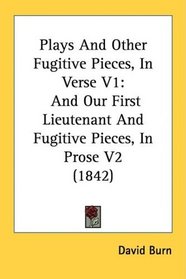 Plays And Other Fugitive Pieces, In Verse V1: And Our First Lieutenant And Fugitive Pieces, In Prose V2 (1842)