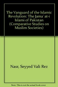 The Vanguard of the Islamic Revolution: The Jama'At-I Islami of Pakistan (Comparative Studies on Muslim Societies)
