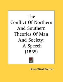 The Conflict Of Northern And Southern Theories Of Man And Society: A Speech (1855)