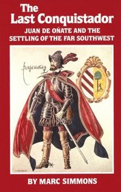 The Last Conquistador: Juan De Onate and the Settling of the Far Southwest (Oklahoma Western Biographies, Vol 2)