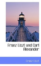 Franz Liszt und Carl Alexander (German Edition)