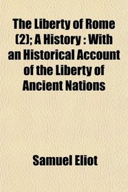 The Liberty of Rome (2); A History: With an Historical Account of the Liberty of Ancient Nations