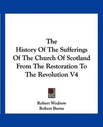 The History Of The Sufferings Of The Church Of Scotland From The Restoration To The Revolution V4