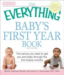 The Everything Baby's First Year Book: The advice you need to get you and baby through the first twelve months (Everything Series)
