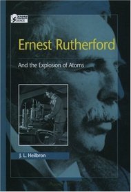 Ernest Rutherford and the Explosion of Atoms: And the Explosion of Atoms (Oxford Portraits in Science)