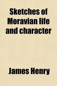 Sketches of Moravian life and character